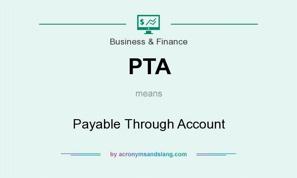 What does PTA mean? It stands for Payable Through Account