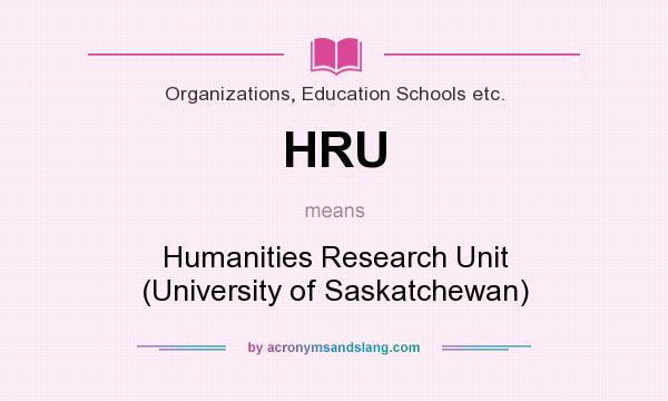 What does HRU mean? It stands for Humanities Research Unit (University of Saskatchewan)