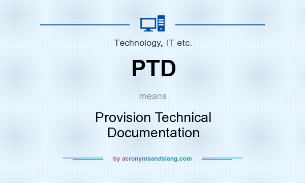 What does PTD mean? It stands for Provision Technical Documentation
