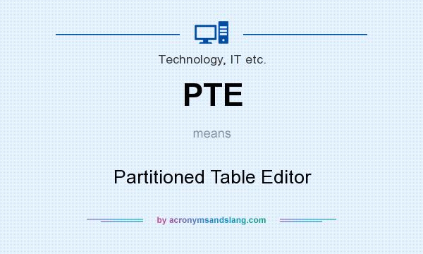 What does PTE mean? It stands for Partitioned Table Editor