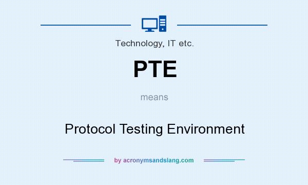 What does PTE mean? It stands for Protocol Testing Environment