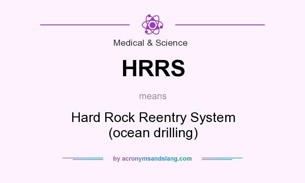 What does HRRS mean? It stands for Hard Rock Reentry System (ocean drilling)