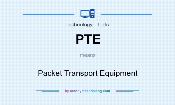 What does PTE mean? It stands for Packet Transport Equipment