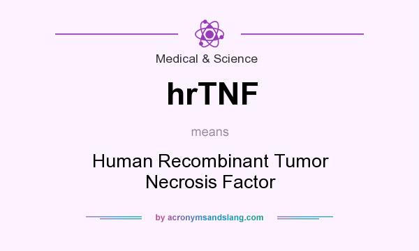 What does hrTNF mean? It stands for Human Recombinant Tumor Necrosis Factor