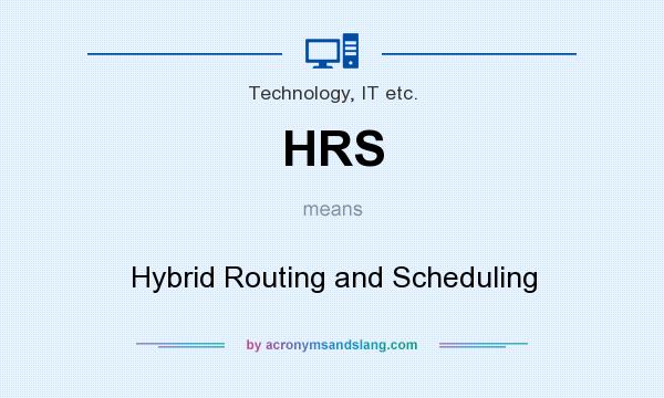 What does HRS mean? It stands for Hybrid Routing and Scheduling