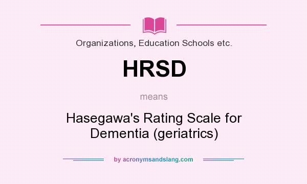 What does HRSD mean? It stands for Hasegawa`s Rating Scale for Dementia (geriatrics)
