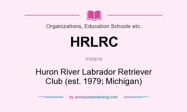 What does HRLRC mean? It stands for Huron River Labrador Retriever Club (est. 1979; Michigan)