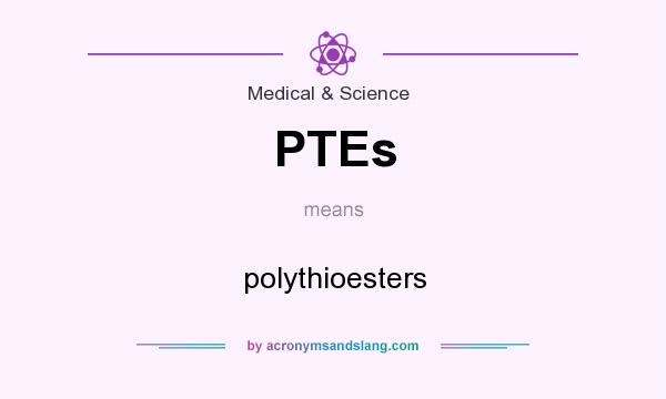 What does PTEs mean? It stands for polythioesters