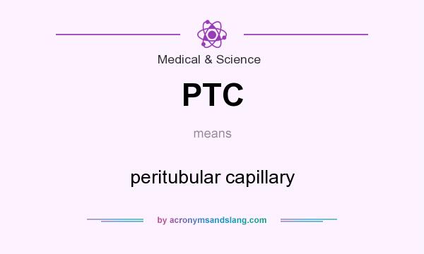 What does PTC mean? It stands for peritubular capillary