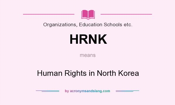 What does HRNK mean? It stands for Human Rights in North Korea