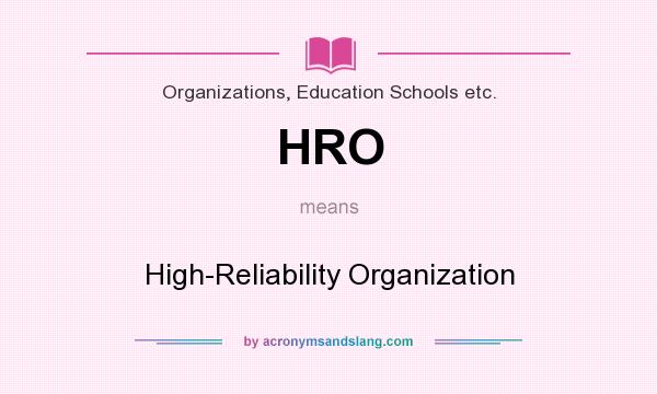 What does HRO mean? It stands for High-Reliability Organization
