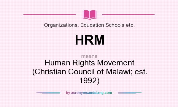 What does HRM mean? It stands for Human Rights Movement (Christian Council of Malawi; est. 1992)