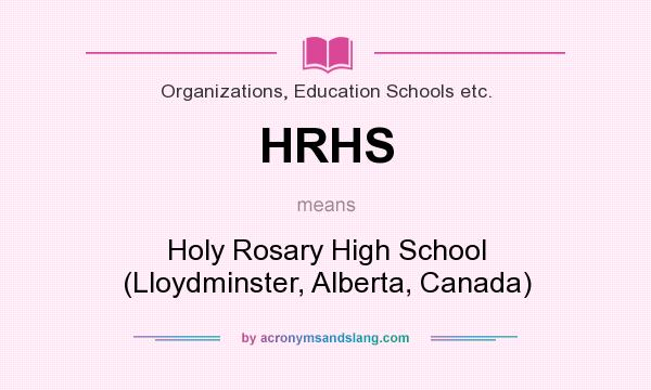 What does HRHS mean? It stands for Holy Rosary High School (Lloydminster, Alberta, Canada)