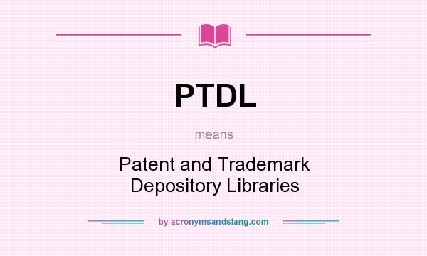 What does PTDL mean? It stands for Patent and Trademark Depository Libraries