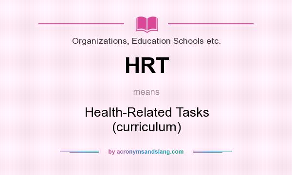 What does HRT mean? It stands for Health-Related Tasks (curriculum)