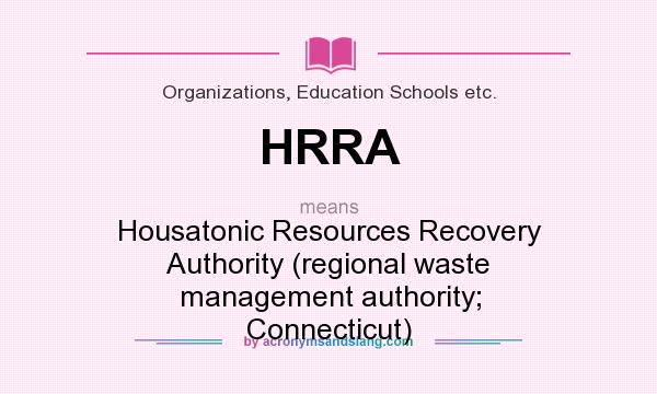 What does HRRA mean? It stands for Housatonic Resources Recovery Authority (regional waste management authority; Connecticut)