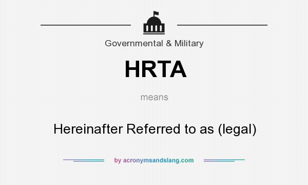 What does HRTA mean? It stands for Hereinafter Referred to as (legal)