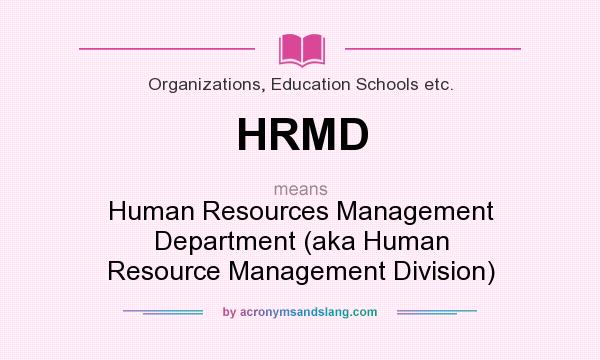 What does HRMD mean? It stands for Human Resources Management Department (aka Human Resource Management Division)