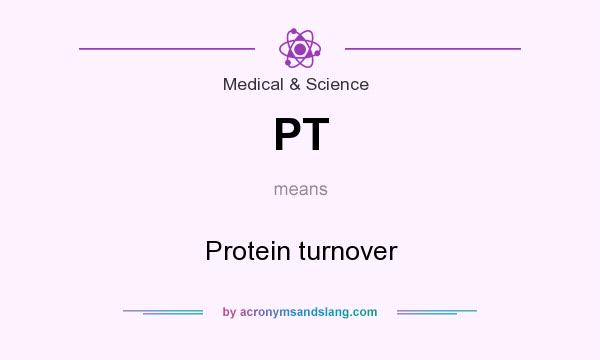 What does PT mean? It stands for Protein turnover