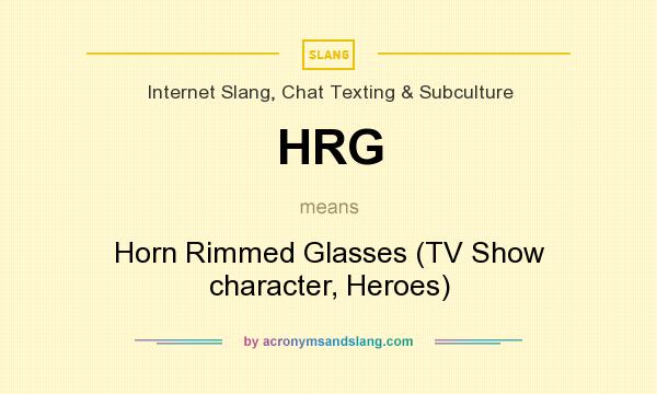 What does HRG mean? It stands for Horn Rimmed Glasses (TV Show character, Heroes)