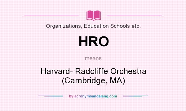 What does HRO mean? It stands for Harvard- Radcliffe Orchestra (Cambridge, MA)