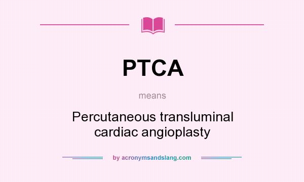 What does PTCA mean? It stands for Percutaneous transluminal cardiac angioplasty