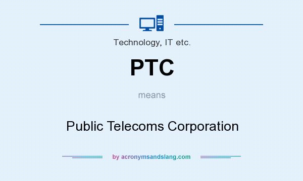 What does PTC mean? It stands for Public Telecoms Corporation