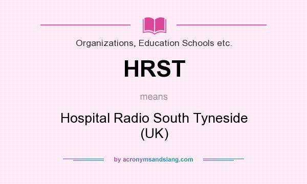 What does HRST mean? It stands for Hospital Radio South Tyneside (UK)