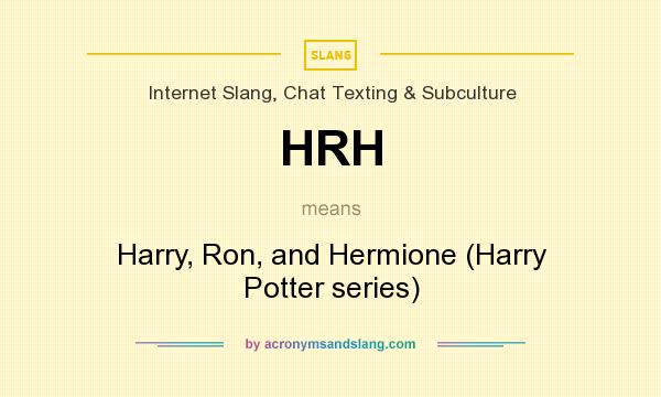 What does HRH mean? It stands for Harry, Ron, and Hermione (Harry Potter series)