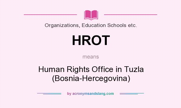 What does HROT mean? It stands for Human Rights Office in Tuzla (Bosnia-Hercegovina)