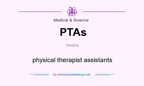 What does PTAs mean? It stands for physical therapist assistants