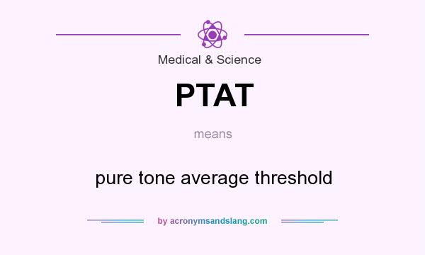 What does PTAT mean? It stands for pure tone average threshold