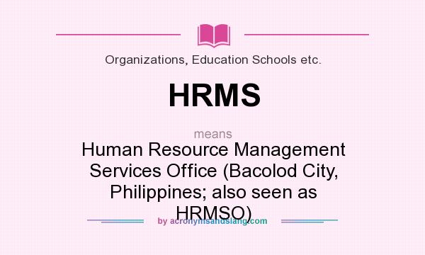 What does HRMS mean? It stands for Human Resource Management Services Office (Bacolod City, Philippines; also seen as HRMSO)