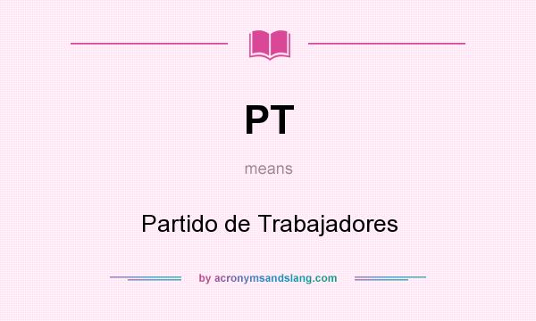 What does PT mean? It stands for Partido de Trabajadores
