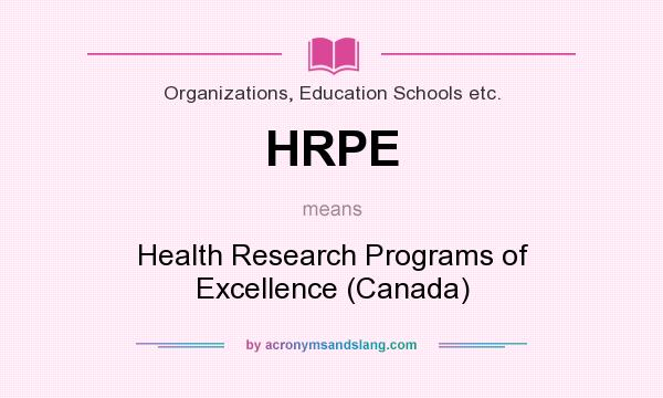 What does HRPE mean? It stands for Health Research Programs of Excellence (Canada)