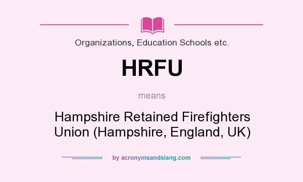 What does HRFU mean? It stands for Hampshire Retained Firefighters Union (Hampshire, England, UK)