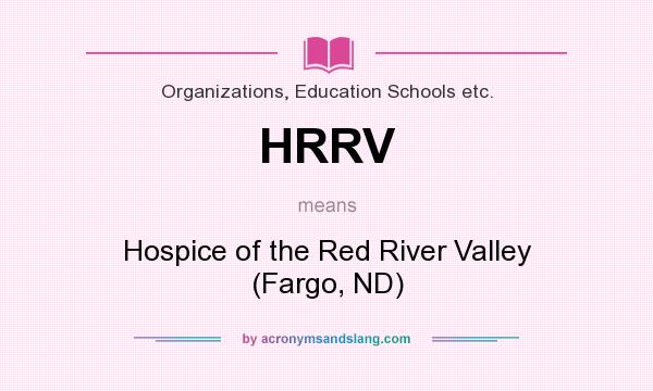 What does HRRV mean? It stands for Hospice of the Red River Valley (Fargo, ND)