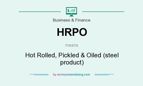 What does HRPO mean? It stands for Hot Rolled, Pickled & Oiled (steel product)