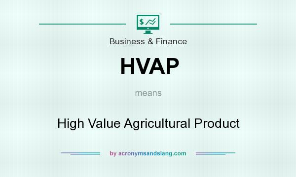 What does HVAP mean? It stands for High Value Agricultural Product