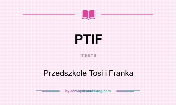 What does PTIF mean? It stands for Przedszkole Tosi i Franka