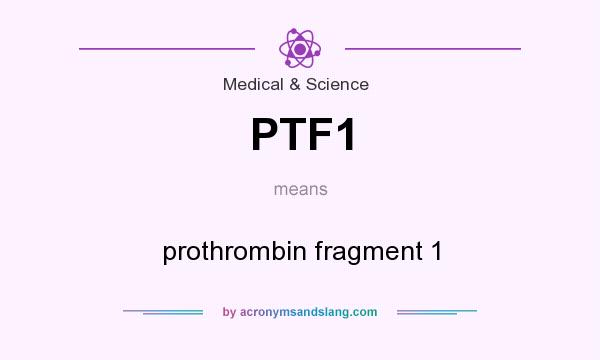 What does PTF1 mean? It stands for prothrombin fragment 1