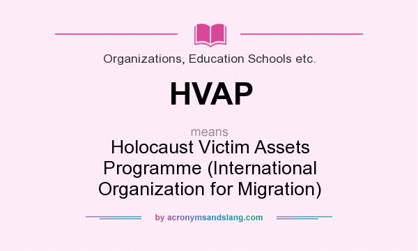 What does HVAP mean? It stands for Holocaust Victim Assets Programme (International Organization for Migration)