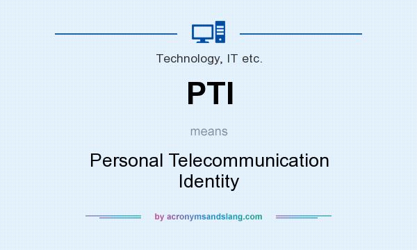 What does PTI mean? It stands for Personal Telecommunication Identity