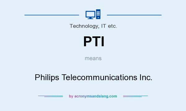 What does PTI mean? It stands for Philips Telecommunications Inc.