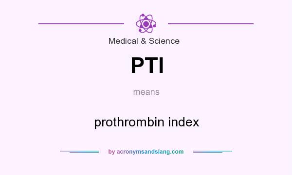 What does PTI mean? It stands for prothrombin index