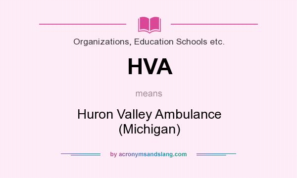 What does HVA mean? It stands for Huron Valley Ambulance (Michigan)