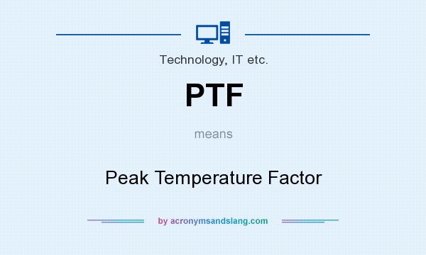 What does PTF mean? It stands for Peak Temperature Factor