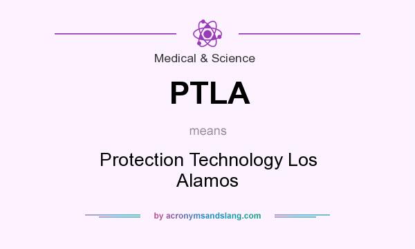 What does PTLA mean? It stands for Protection Technology Los Alamos