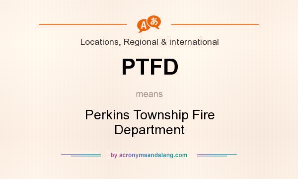 What does PTFD mean? It stands for Perkins Township Fire Department