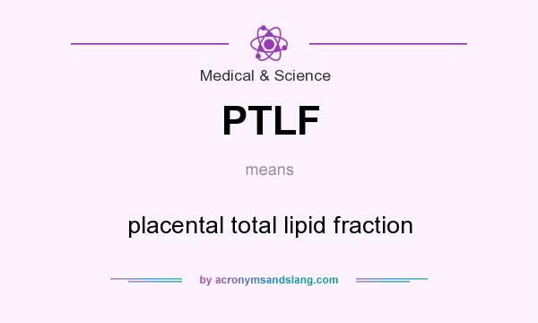 What does PTLF mean? It stands for placental total lipid fraction